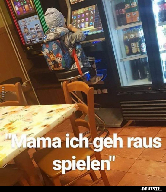 "Mama ich geh raus spielen."
