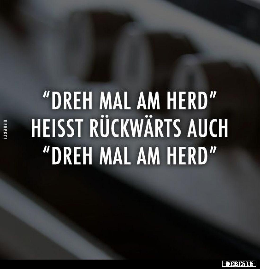 "Dreh mal am Herd."
heisst rückwärts auch
"Dreh mal am Herd."