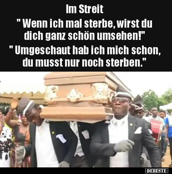 Im Streit " Wenn ich mal sterbe, wirst du dich ganz.." - Lustige Bilder | DEBESTE.de