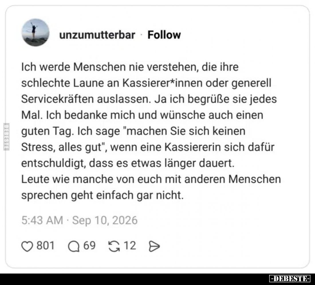 Ich werde Menschen nie verstehen, die ihre schlechte Laune an Kassierer*innen oder generell Servicekräften auslassen. Ja ich ...