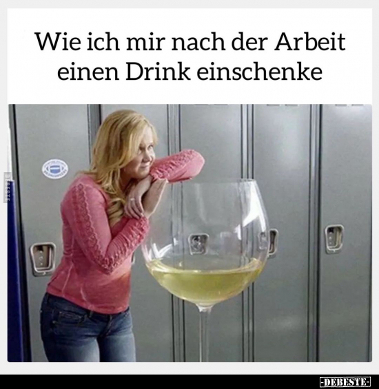 Wie ich mir nach der Arbeit einen Drink einschenke.. - Lustige Bilder | DEBESTE.de