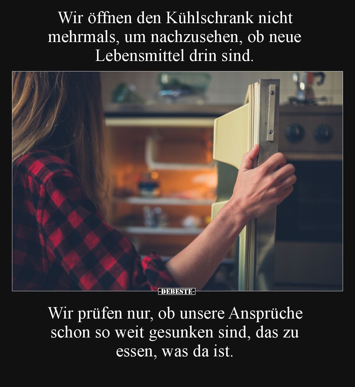 Wir öffnen den Kühlschrank nicht mehrmals, um nachzusehen, ob neue Lebensmittel drin sind.

Wir prüfen nur, ob unsere Anspr...