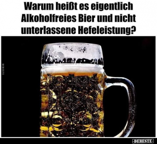 Warum heißt es eigentlich Alkoholfreies Bier und nicht.. - Lustige Bilder | DEBESTE.de