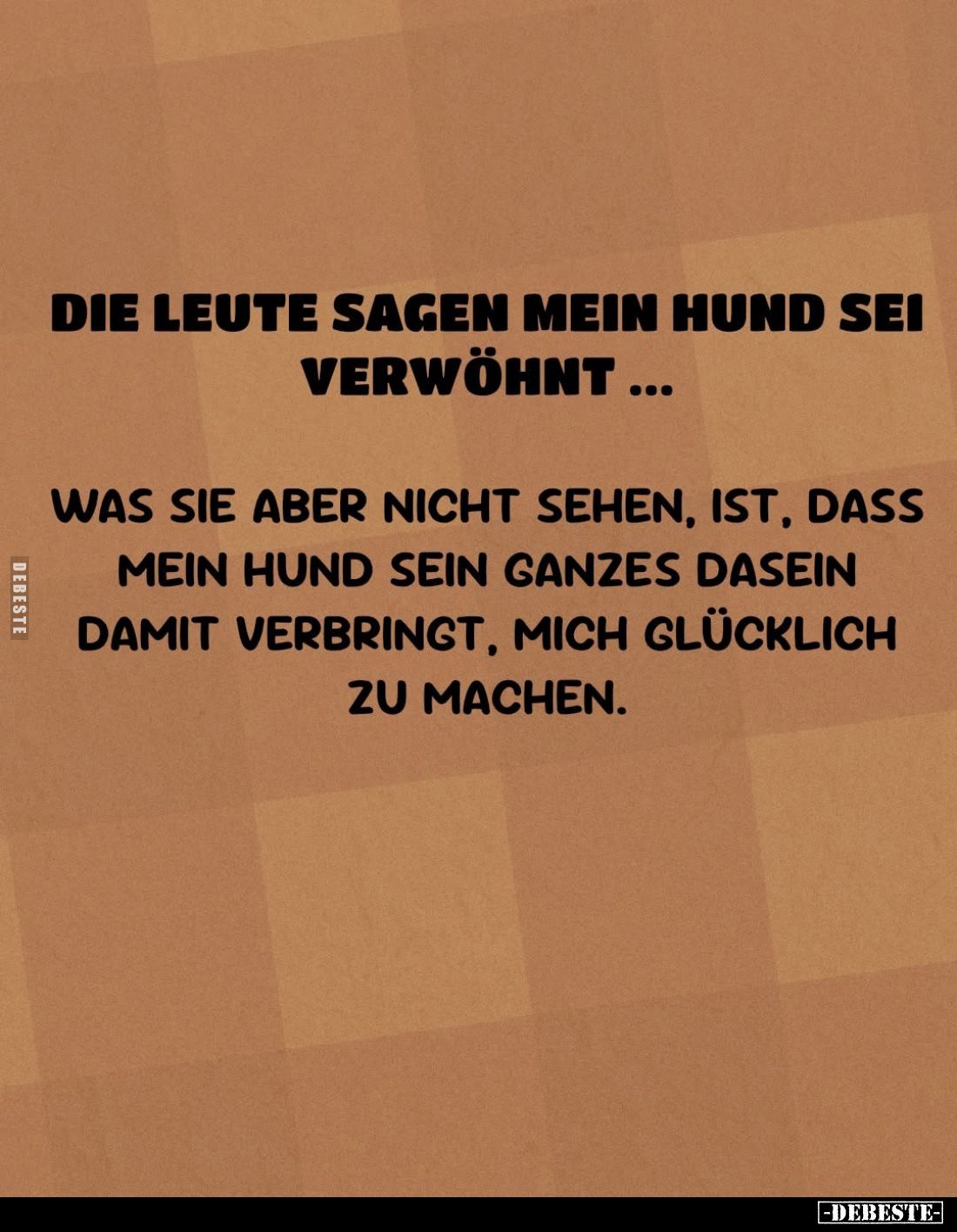 Die Leute sagen mein Hund sei verwöhnt...

Was sie aber nicht sehen, ist, dass mein Hund sein ganzes Dasein damit verbringt...
