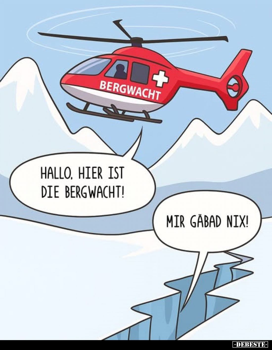 Hallo, hier ist die Bergwacht! -
Mir gäbad nix!