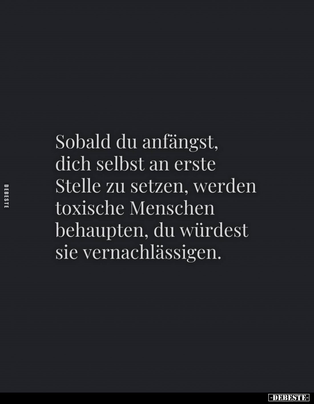 Sobald du anfängst, dich selbst an erste Stelle zu setzen, werden toxische Menschen behaupten, du würdest sie vernachlässigen...