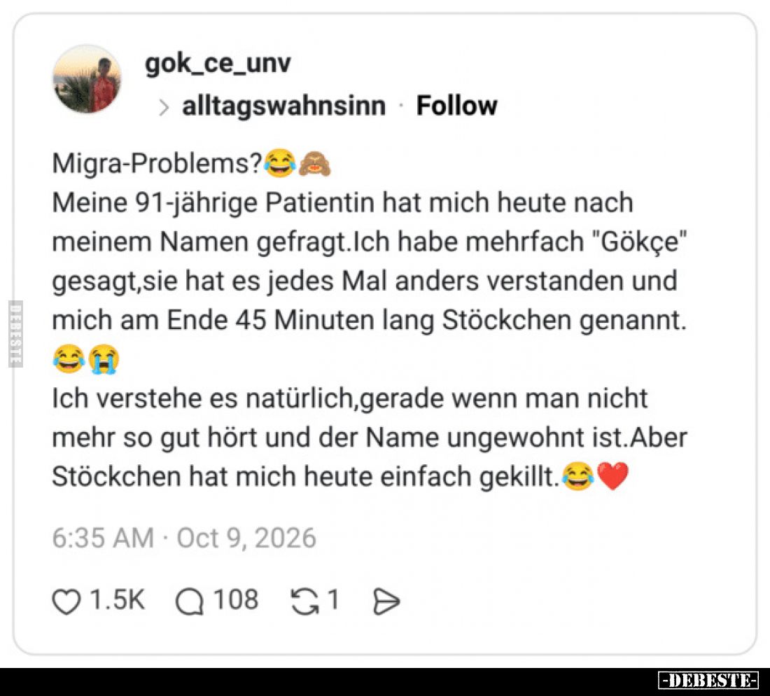 Migra-Problems?

Meine 91-jährige Patientin hat mich heute nach meinem Namen gefragt.Ich habe mehrfach "Gökçe" ge...
