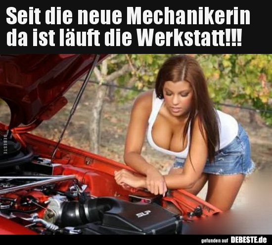 Seit die neue Mechanikerin da ist läuft die..