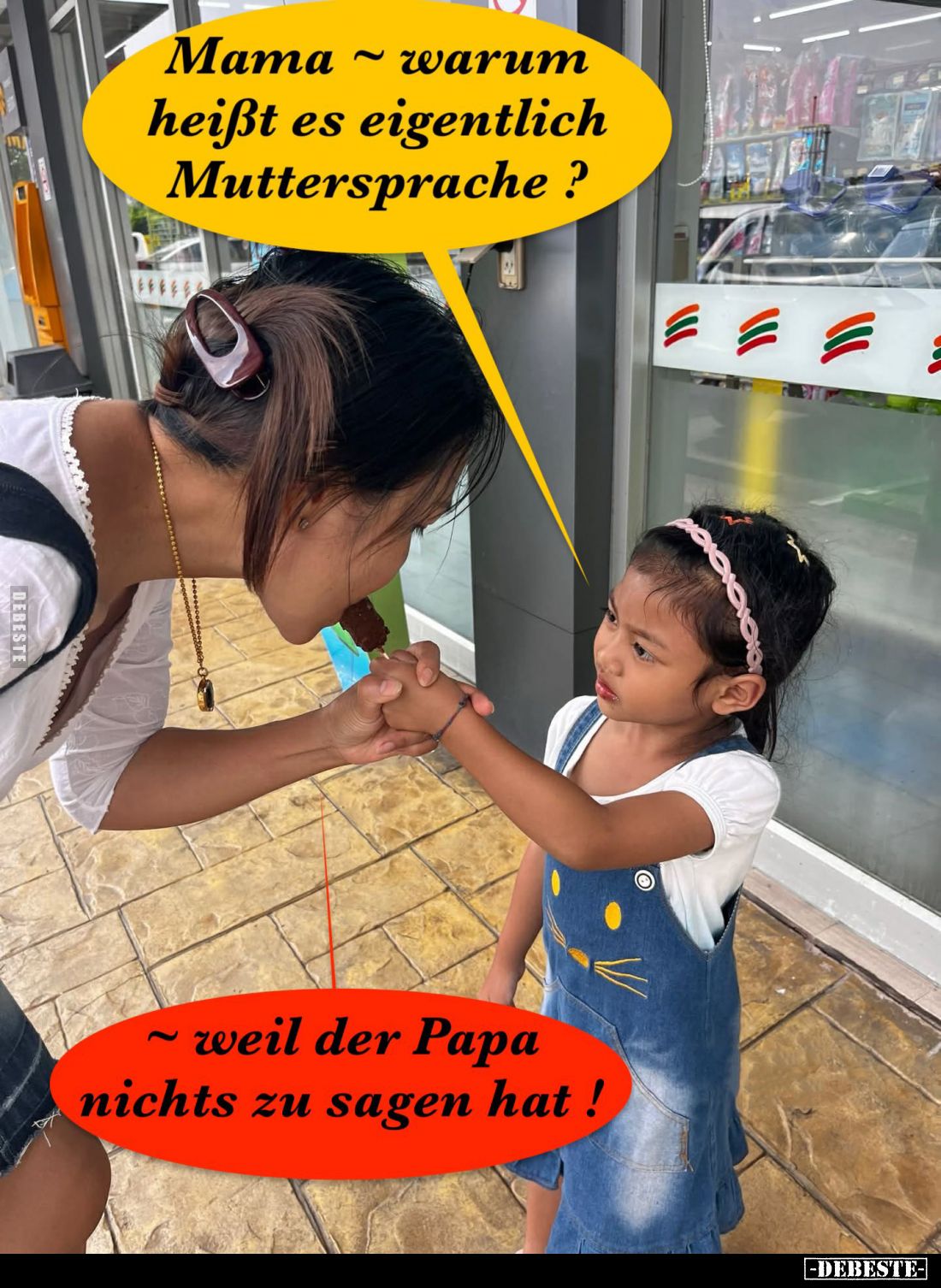 Mama warum heißt es eigentlich Muttersprache?
- Weil der Papa nichts zu sagen hat!