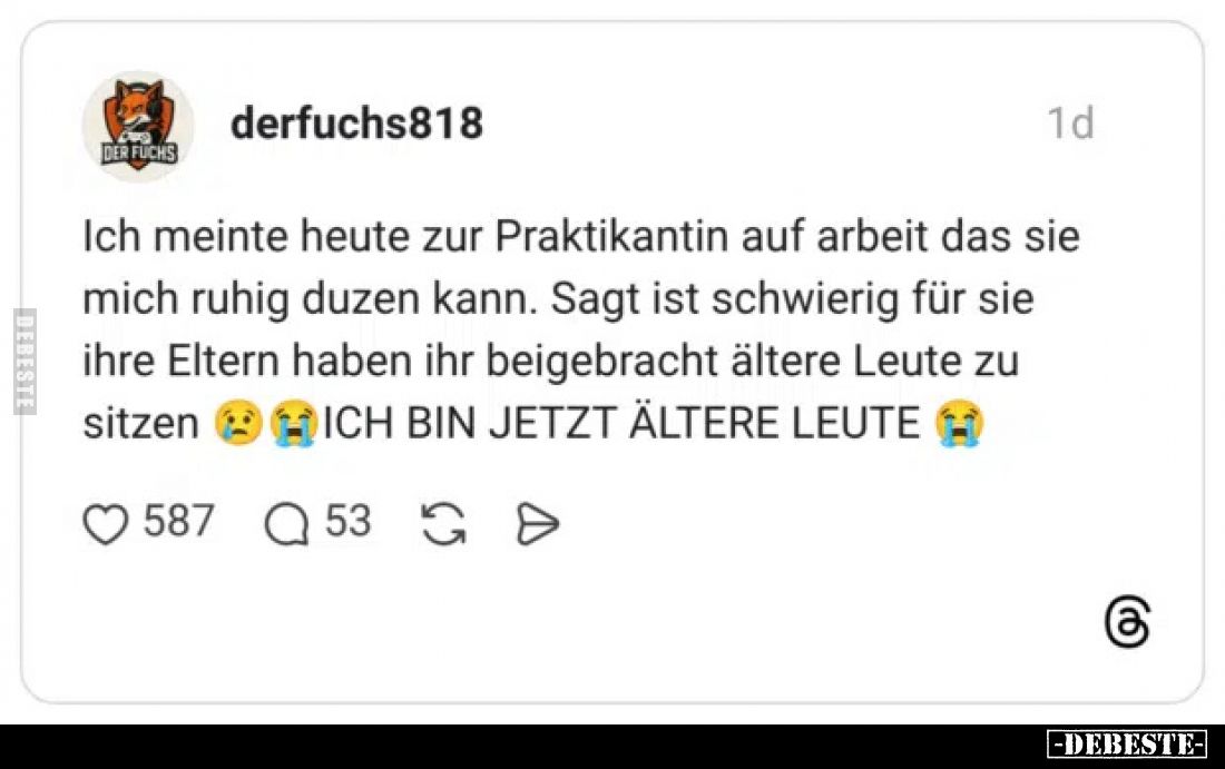 Ich meinte heute zur Praktikantin auf arbeit das sie mich ruhig duzen kann. Sagt ist schwierig für sie ihre Eltern haben ihr ...