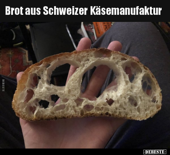 Brot aus Schweizer Käsemanufaktur.. - Lustige Bilder | DEBESTE.de