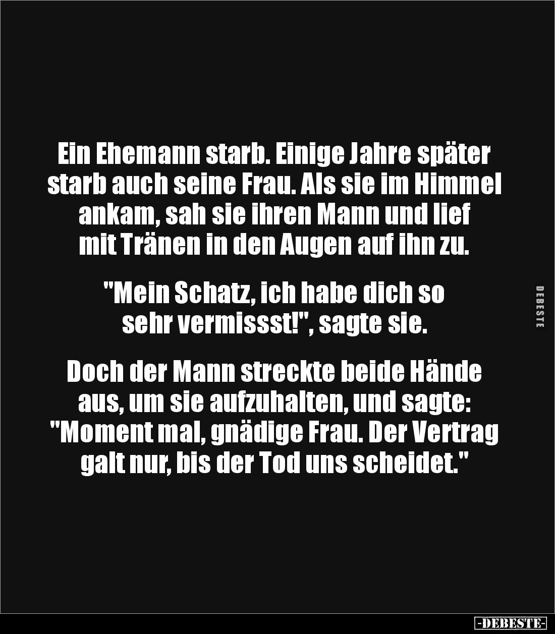 Ein Ehemann starb. Einige Jahre später starb auch seine Frau. Als sie im Himmel ankam, sah sie ihren Mann und lief mit Tränen...