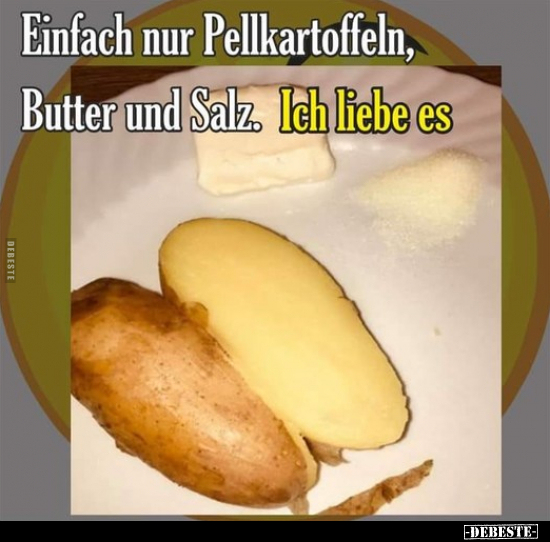 Einfach nur Pellkartoffeln, Butter und Salz.. - Lustige Bilder | DEBESTE.de