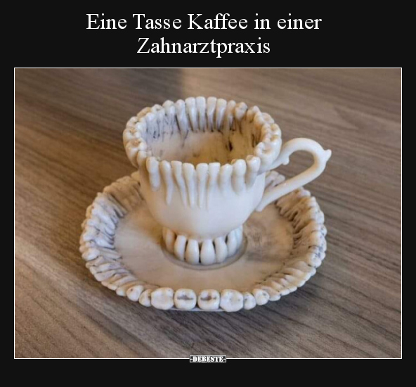 Eine Tasse Kaffee in einer Zahnarztpraxis.. - Lustige Bilder | DEBESTE.de