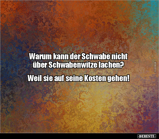 Warum kann der Schwabe nicht über Schwabenwitze.. - Lustige Bilder | DEBESTE.de