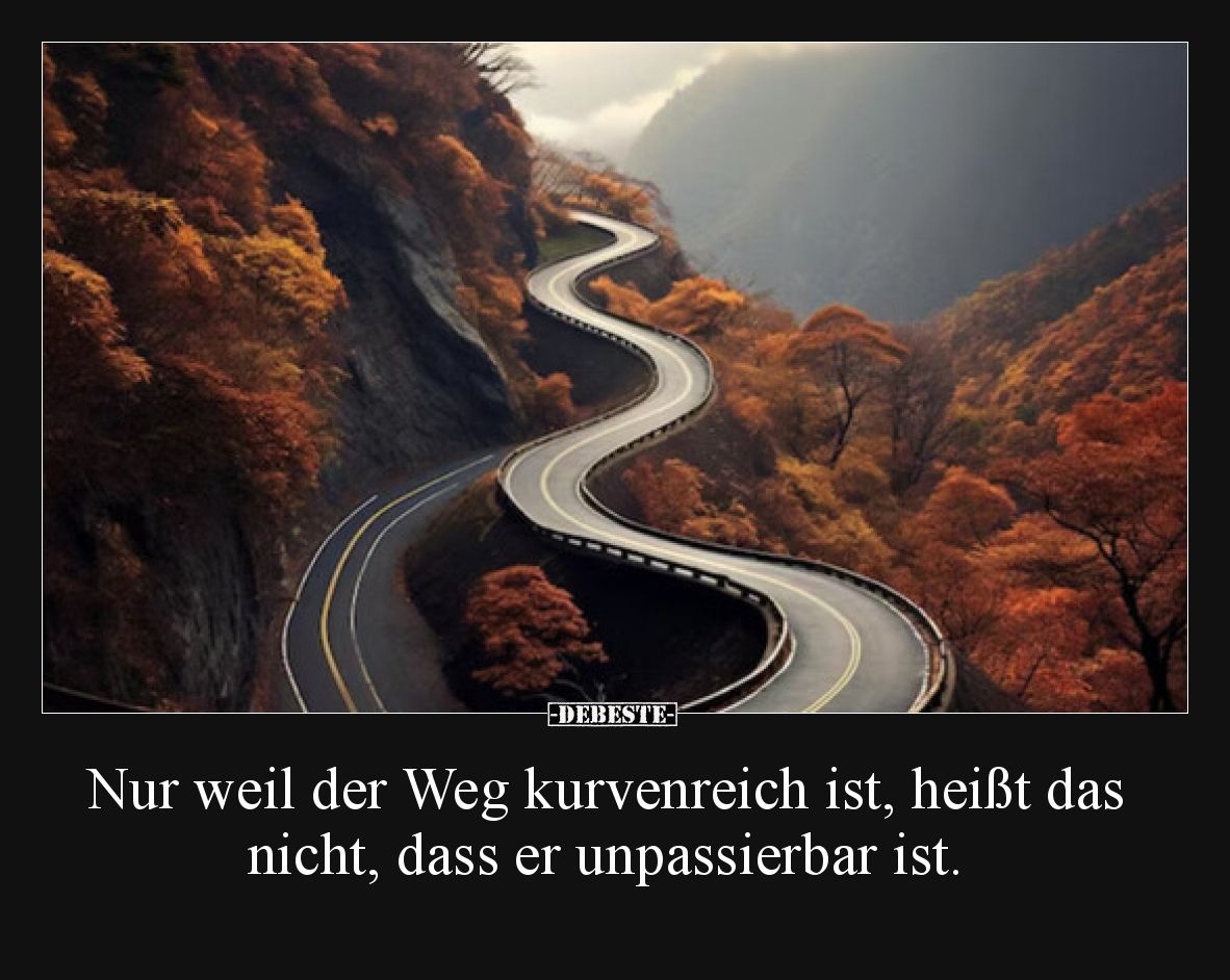 Nur weil der Weg kurvenreich ist, heißt das nicht, dass er unpassierbar ist.
