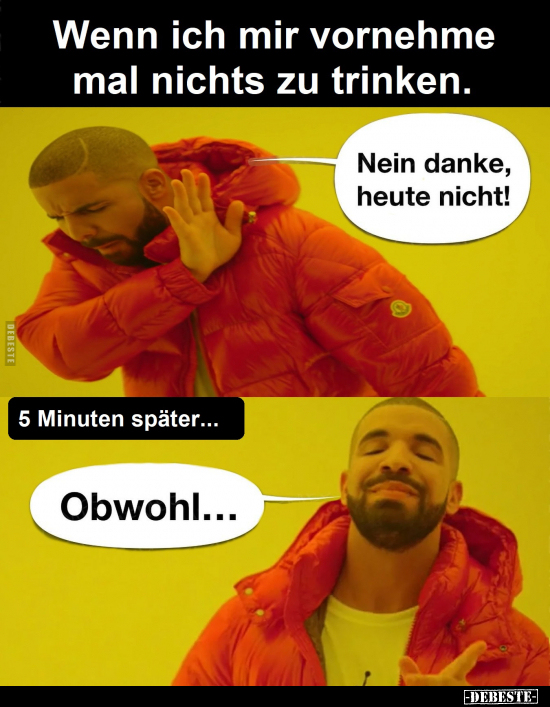 Wenn ich mir vornehme mal nichts zu trinken.. - Lustige Bilder | DEBESTE.de