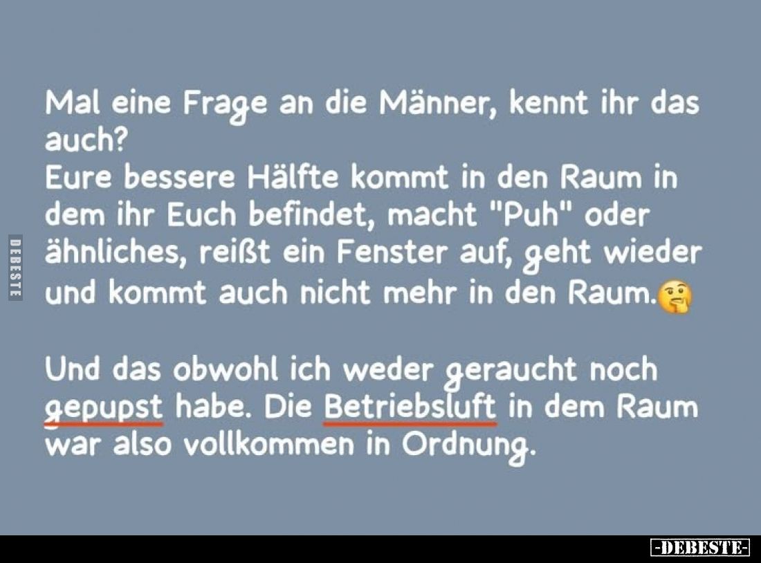 Mal eine Frage an die Männer, kennt ihr das auch?
Eure bessere Hälfte kommt in den Raum in dem ihr Euch befindet, macht &quo...