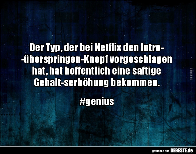 Der Typ, der bei Netflix den Introüberspringen-Knopf.. - Lustige Bilder | DEBESTE.de