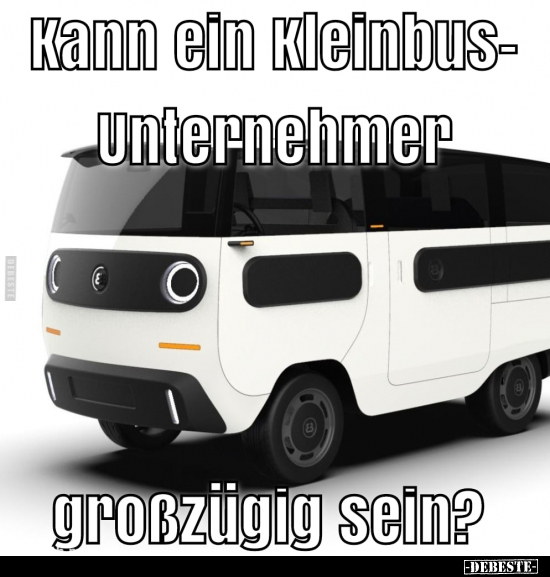 Kann ich Kleinbusunternehmer großzügig sein?.. - Lustige Bilder | DEBESTE.de