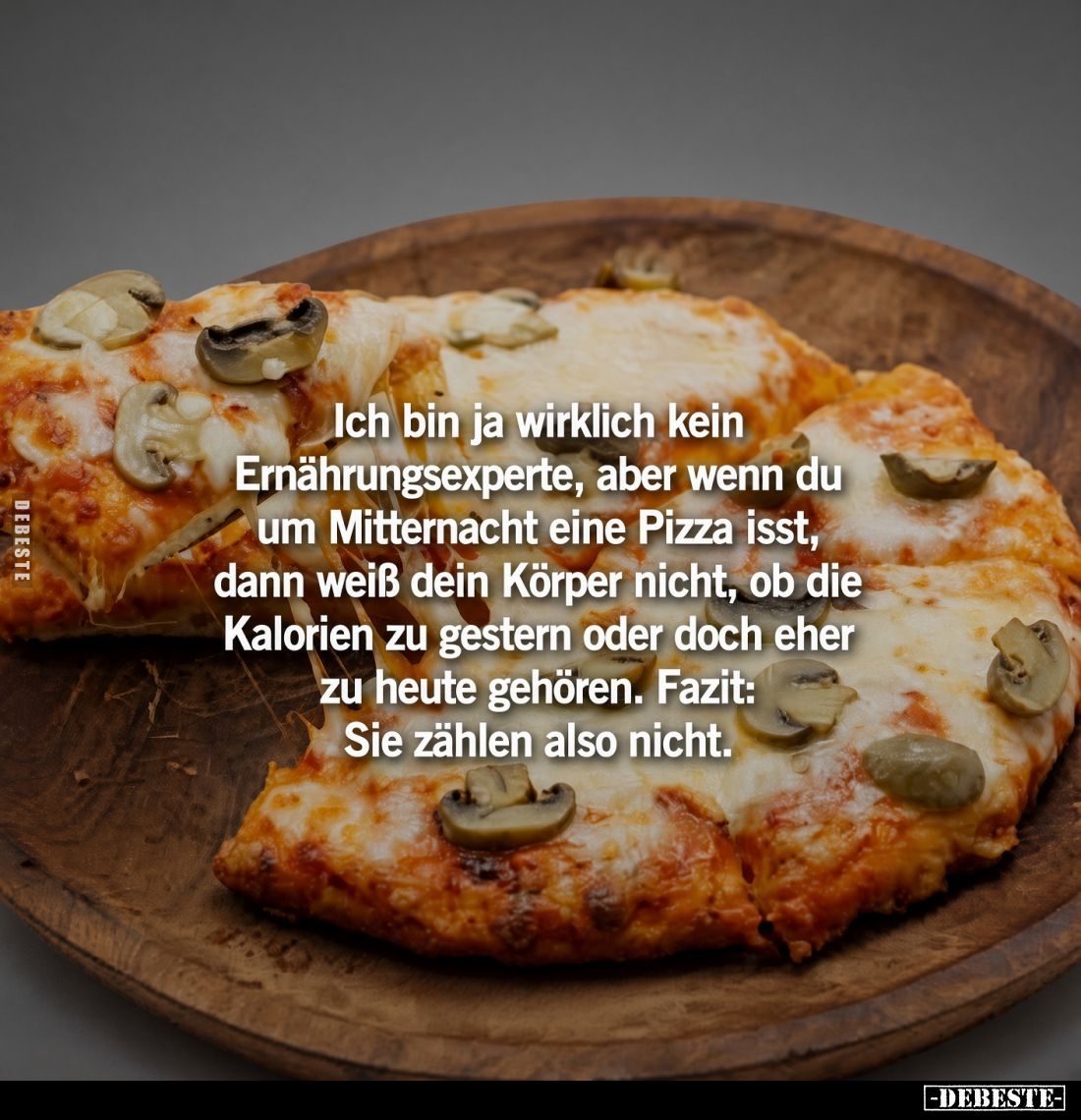 Ich bin ja wirklich kein Ernährungsexperte, aber wenn du um Mitternacht eine Pizza isst, dann weiß dein Körper nicht, ob die ...