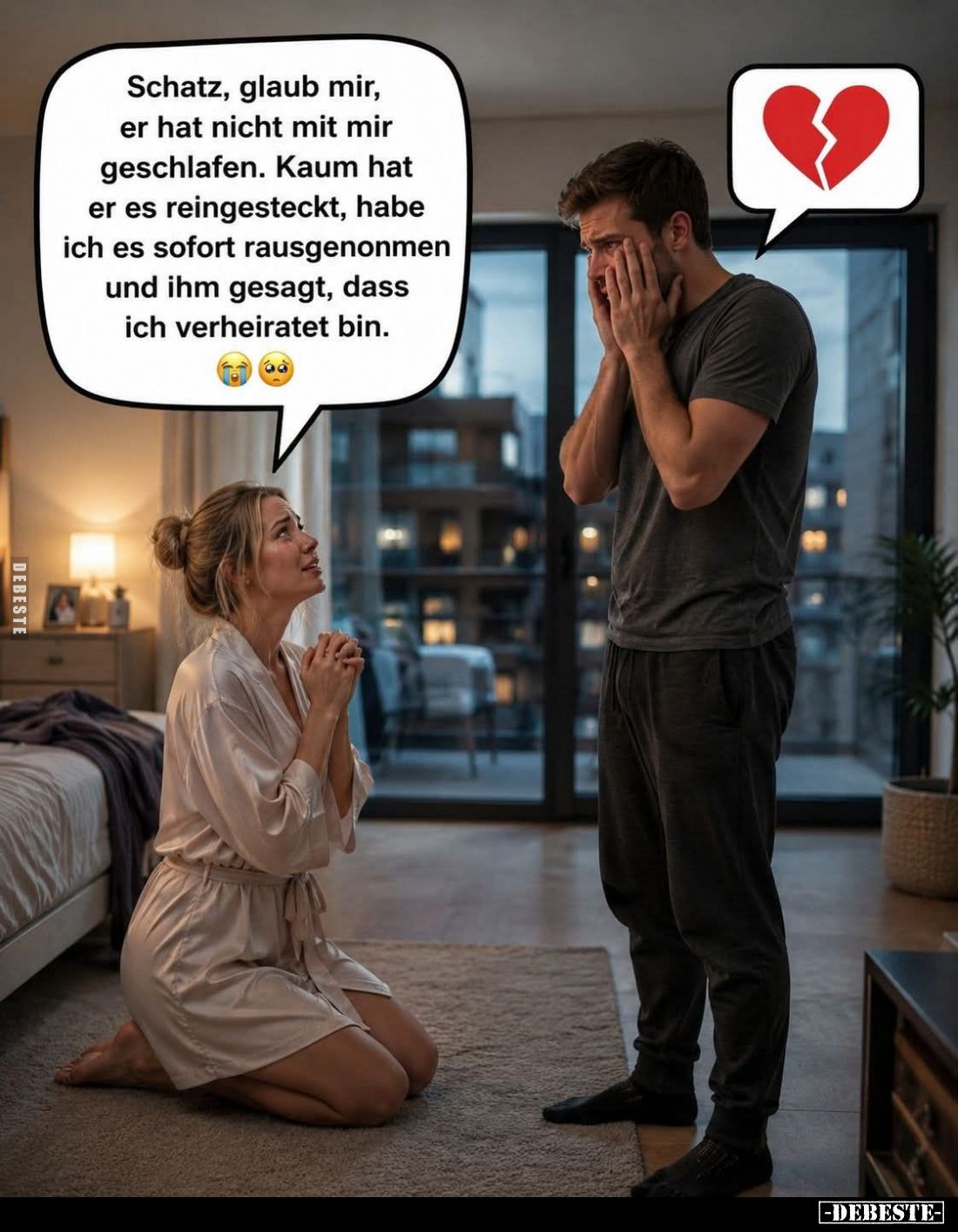Schatz, glaub mir, er hat nicht mit mir geschlafen. Kaum hat er es reingesteckt, habe ich es sofort rausgenonmen und ihm gesa...