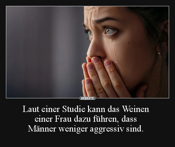 Laut einer Studie kann das Weinen einer Frau dazu führen.. - Lustige Bilder | DEBESTE.de