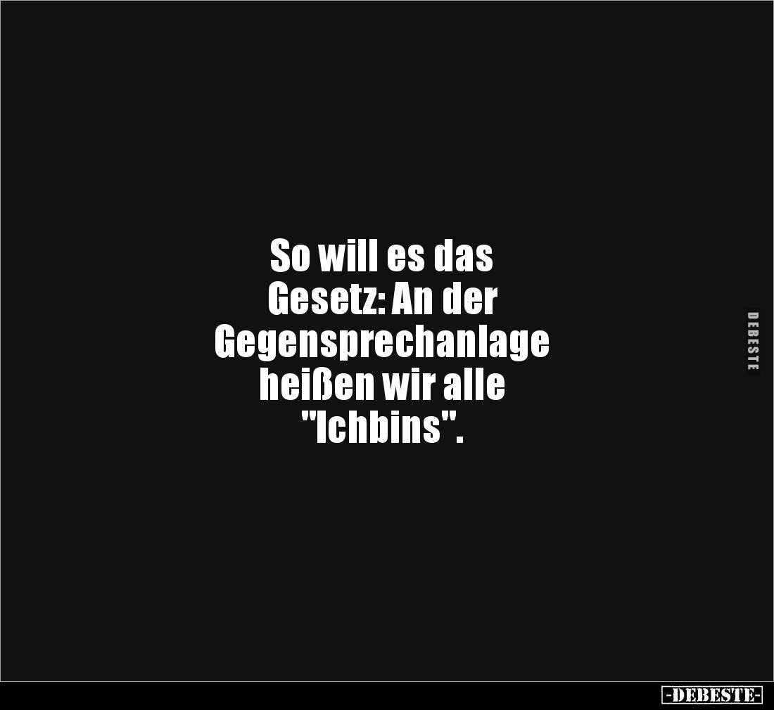 So will es das 
Gesetz: An der 
Gegensprechanlage 
heißen wir alle 
"Ichbins".