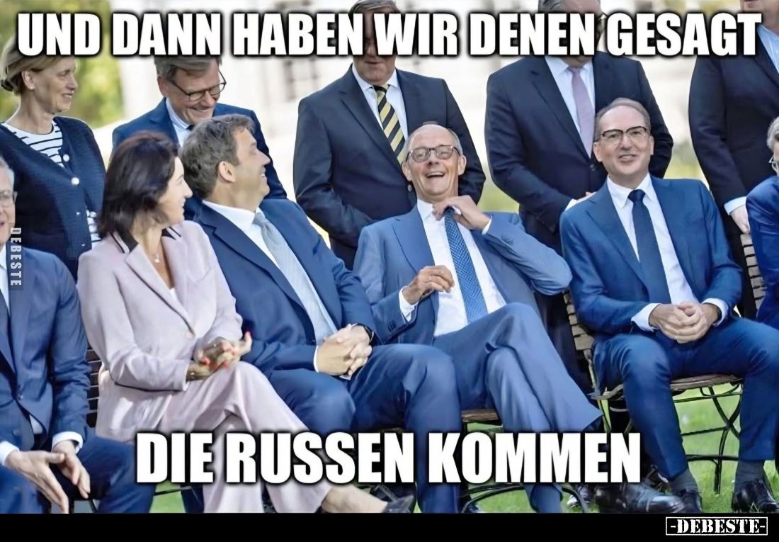 Und dann haben wir denen gesagt:
"Die Russen kommen".