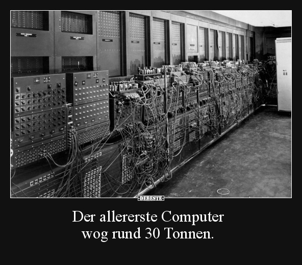 Der allererste Computer wog rund 30 Tonnen... - Lustige Bilder | DEBESTE.de