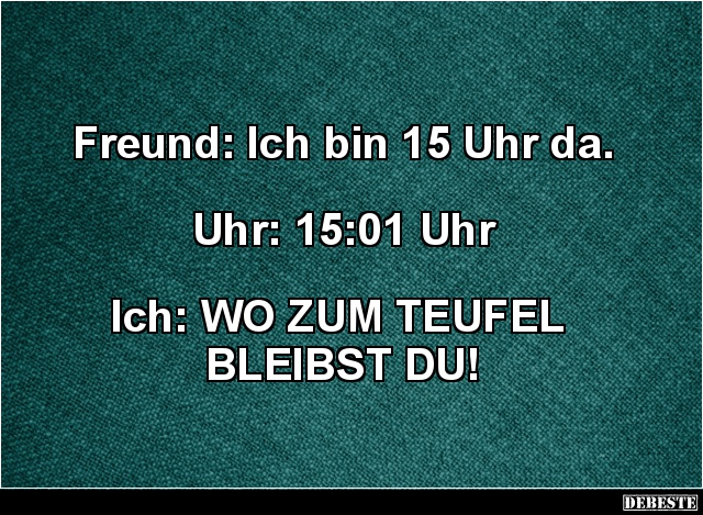 Freund: Ich bin 15 Uhr da.. - Lustige Bilder | DEBESTE.de