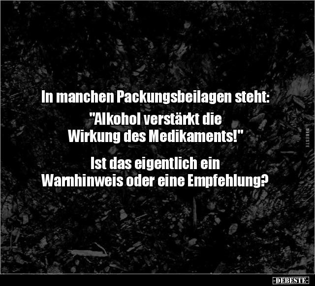 In manchen Packungsbeilagen steht: "Alkohol verstärkt die.." - Lustige Bilder | DEBESTE.de