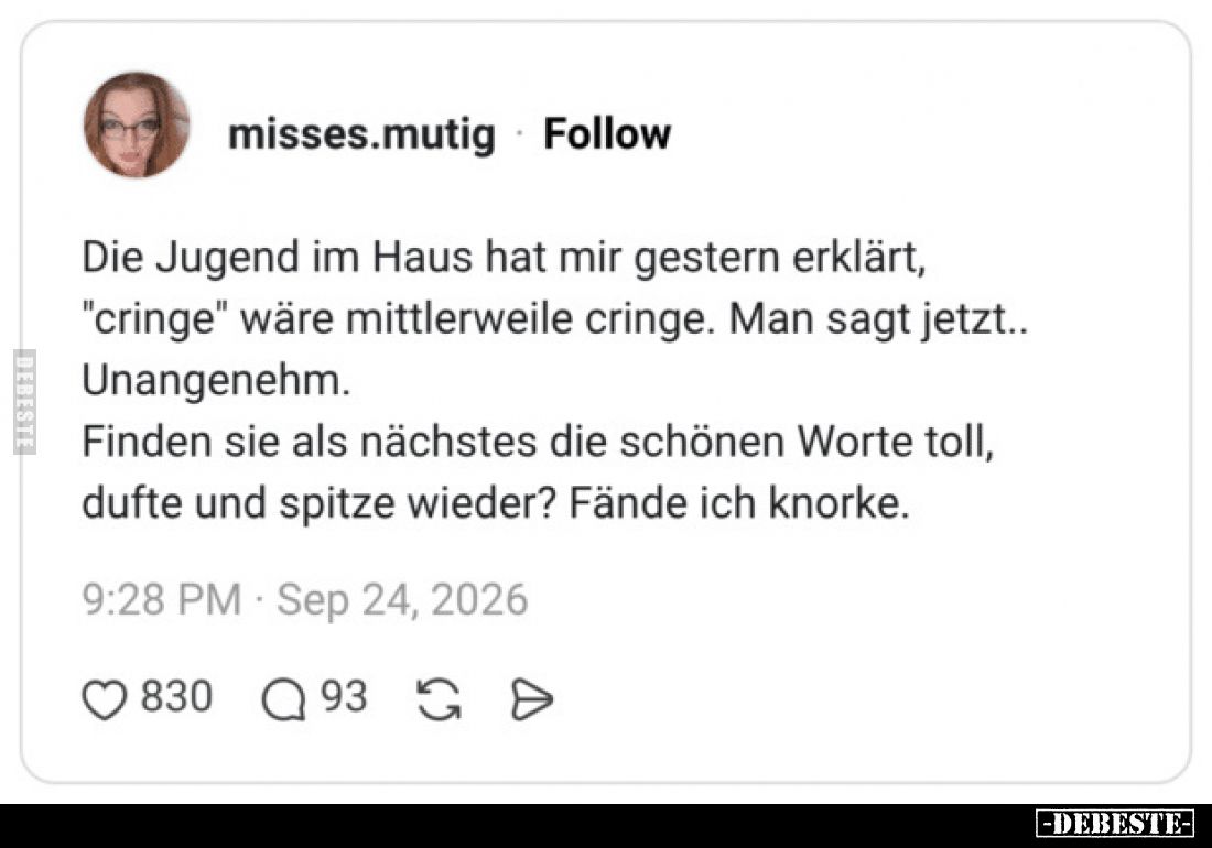 Die Jugend im Haus hat mir gestern erklärt, "cringe" wäre mittlerweile cringe. Man sagt jetzt.. Unangenehm.

Find...