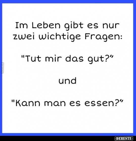 Im Leben gibt es nur zwei wichtige Fragen: "Tut mir das.." - Lustige Bilder | DEBESTE.de