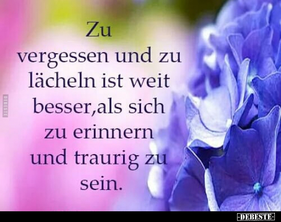 Zu vergessen und zu lächeln ist weit besser, als sich zu..