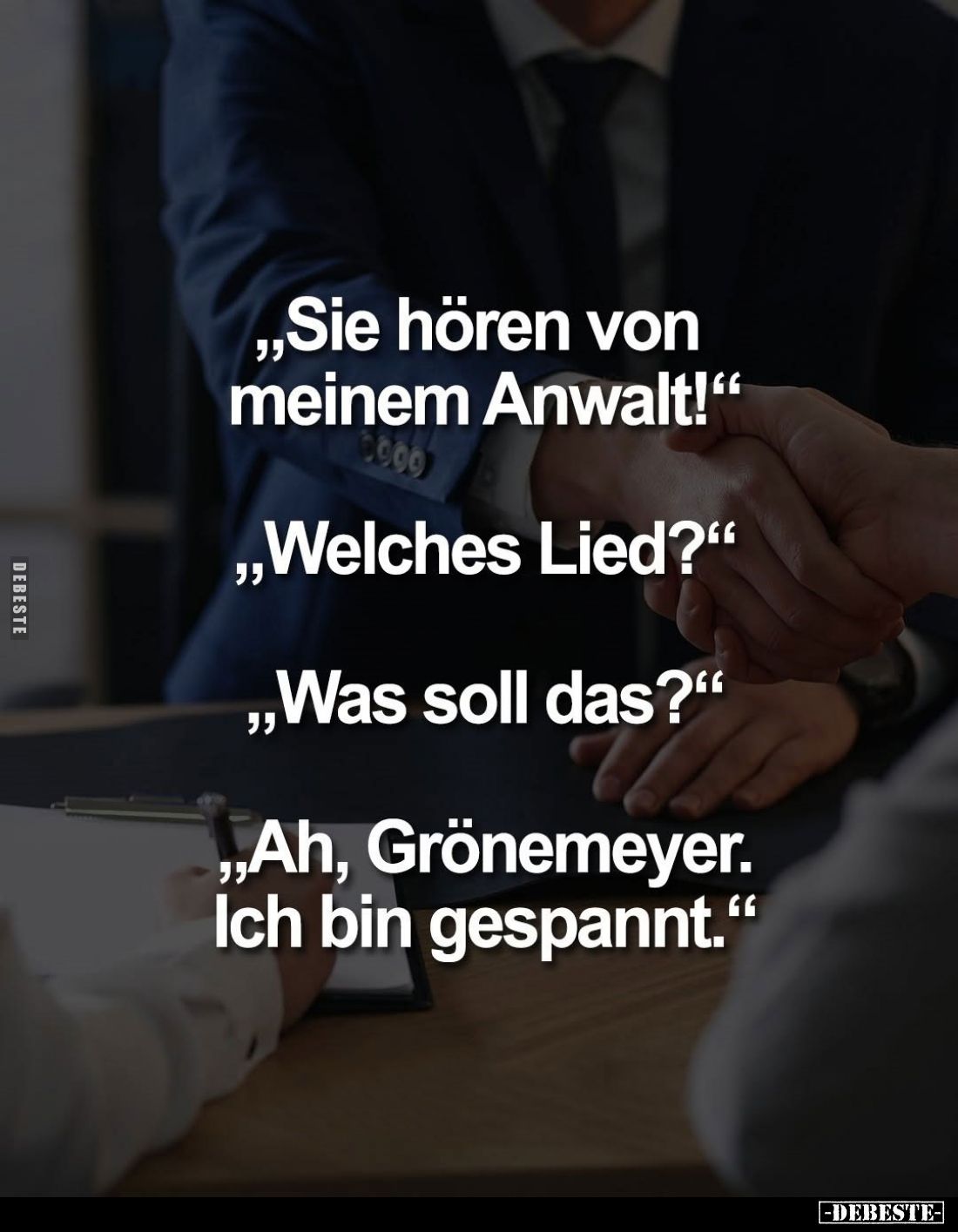 "Sie hören von meinem Anwalt!" -
"Welches Lied?" -
"Was soll das?" - "Ah, Grönemeyer. Ic...