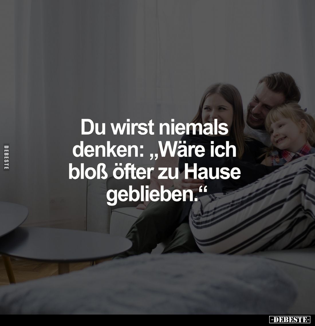 Du wirst niemals denken: "Wäre ich bloß öfter zu Hause geblieben."