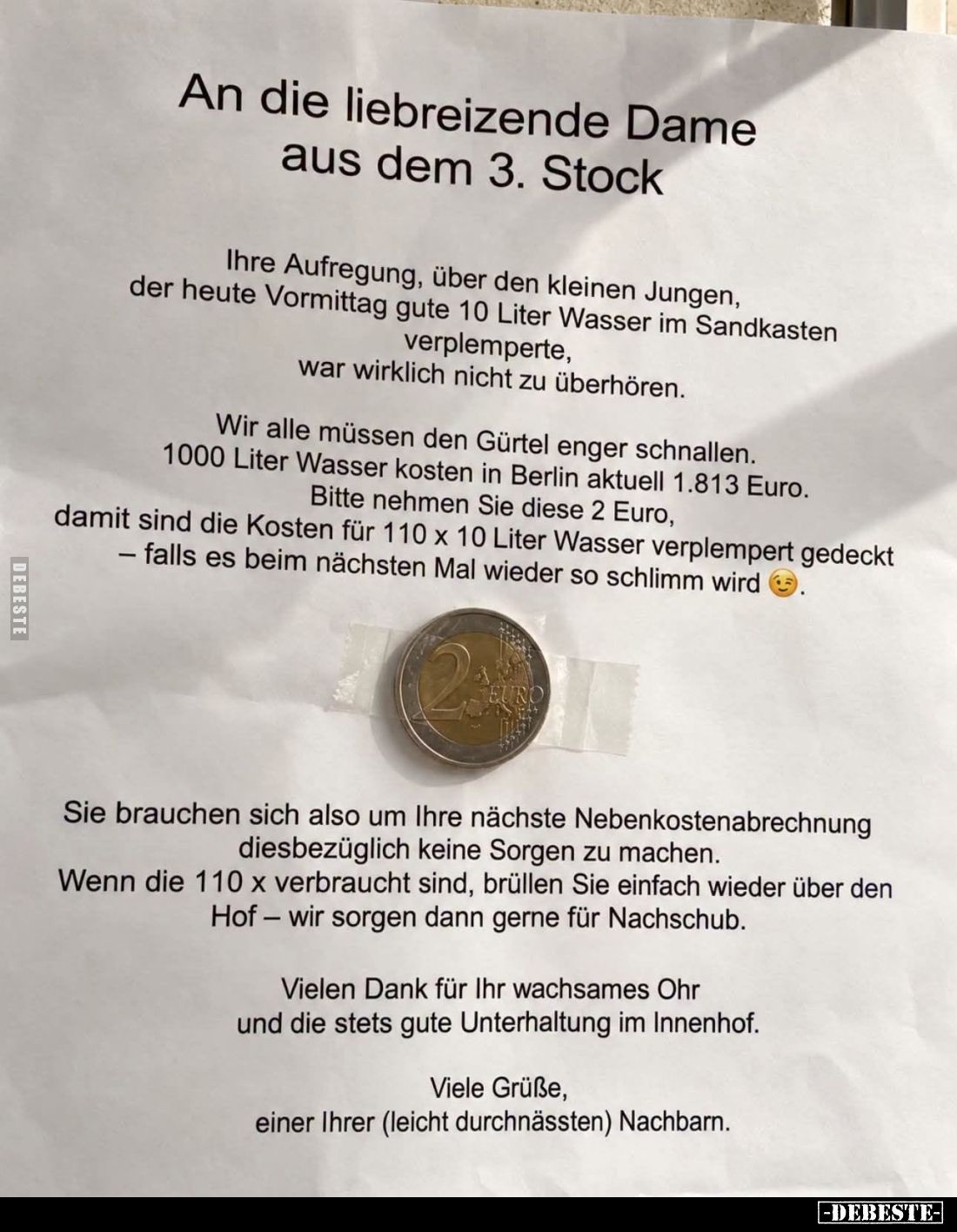 An die liebreizende Dame aus dem 3. Stock.

Ihre Aufregung über den kleinen Jungen, der heute Vormittag gute 10 Liter Wasse...