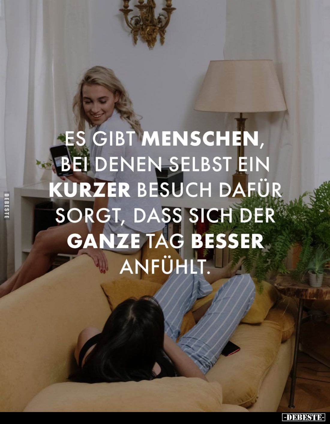 Es gibt Menschen, bei denen selbst ein kurzer Besuch dafür sorgt, dass sich der ganze Tag besser anfühlt.