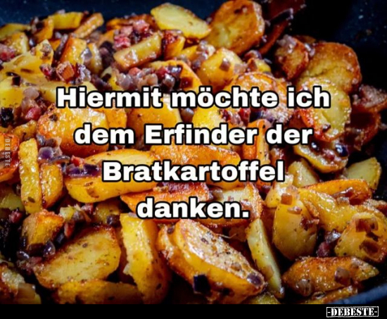 Hiermit möchte ich dem Erfinder der Bratkartoffel.. - Lustige Bilder | DEBESTE.de