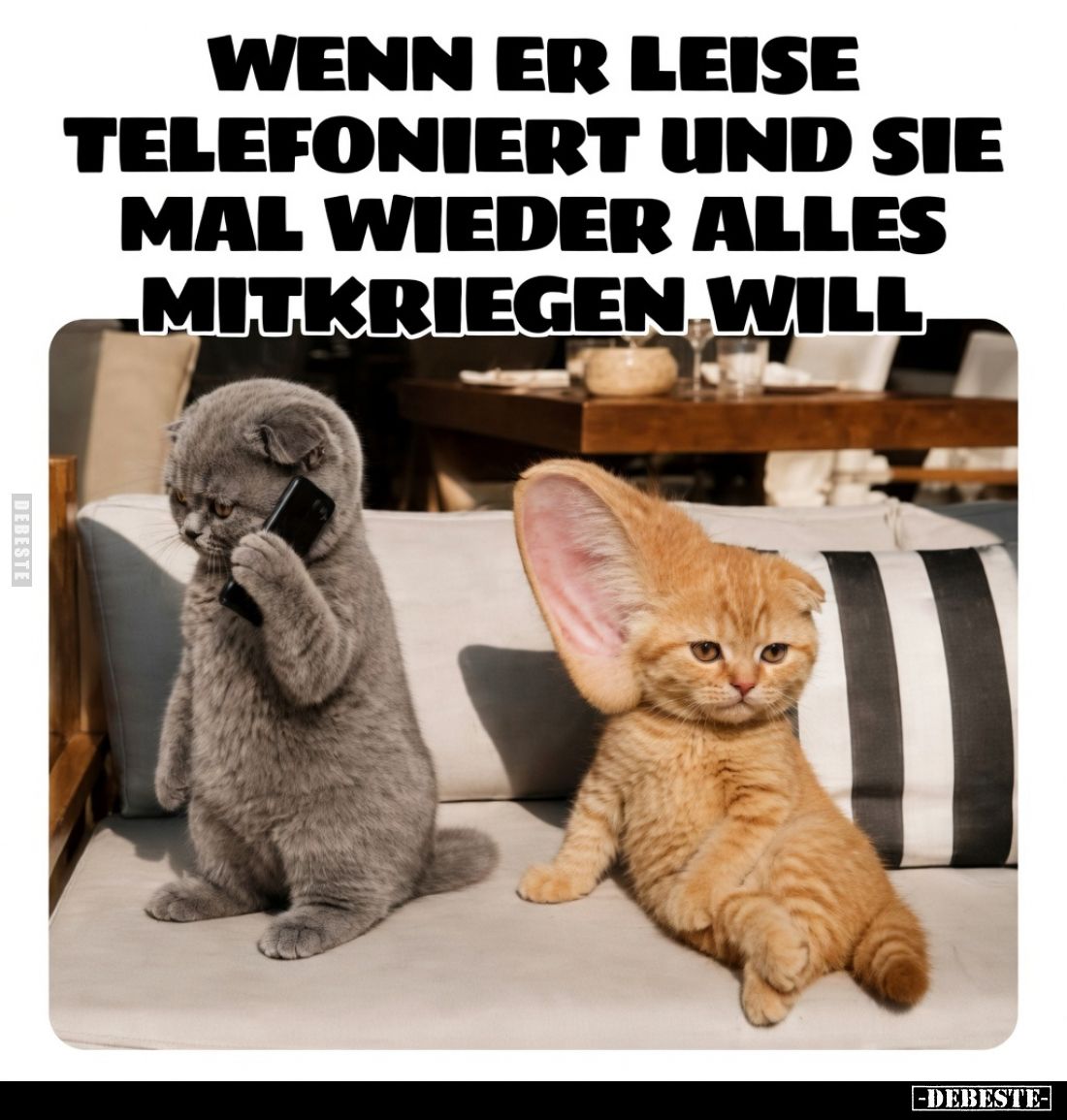 Wenn er leise telefoniert und sie mal wieder alles mitkriegen will.