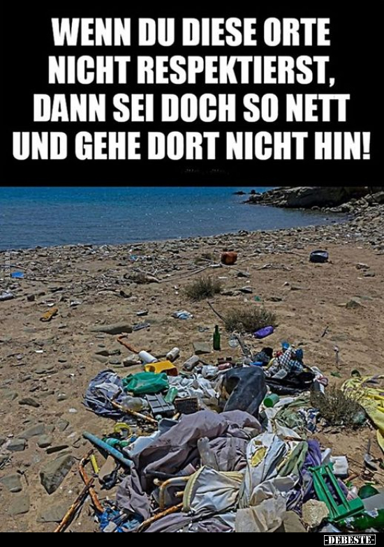 Wenn du diese Orte nicht respektierst, dann sei doch so..