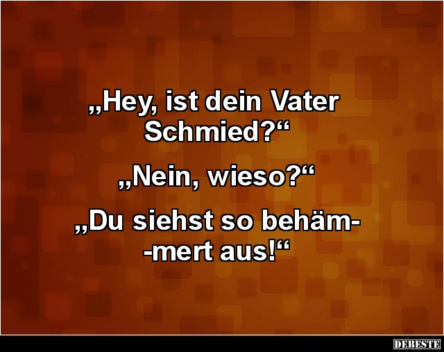 Hey, ist dein Vater Schmied? - Lustige Bilder | DEBESTE.de