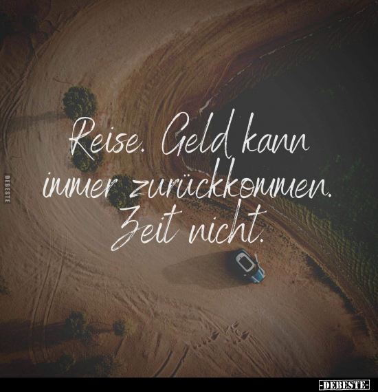 Reise. Geld kann immer zurückkommen. Zeit nicht.. - Lustige Bilder | DEBESTE.de