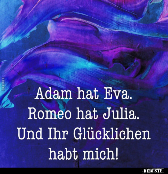 Adam hat Eva. Romeo hat Julia. Und Ihr Glücklichen habt.. - Lustige Bilder | DEBESTE.de