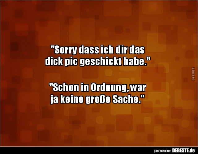 "Sorry dass ich dir das  dick pic geschickt.." - Lustige Bilder | DEBESTE.de
