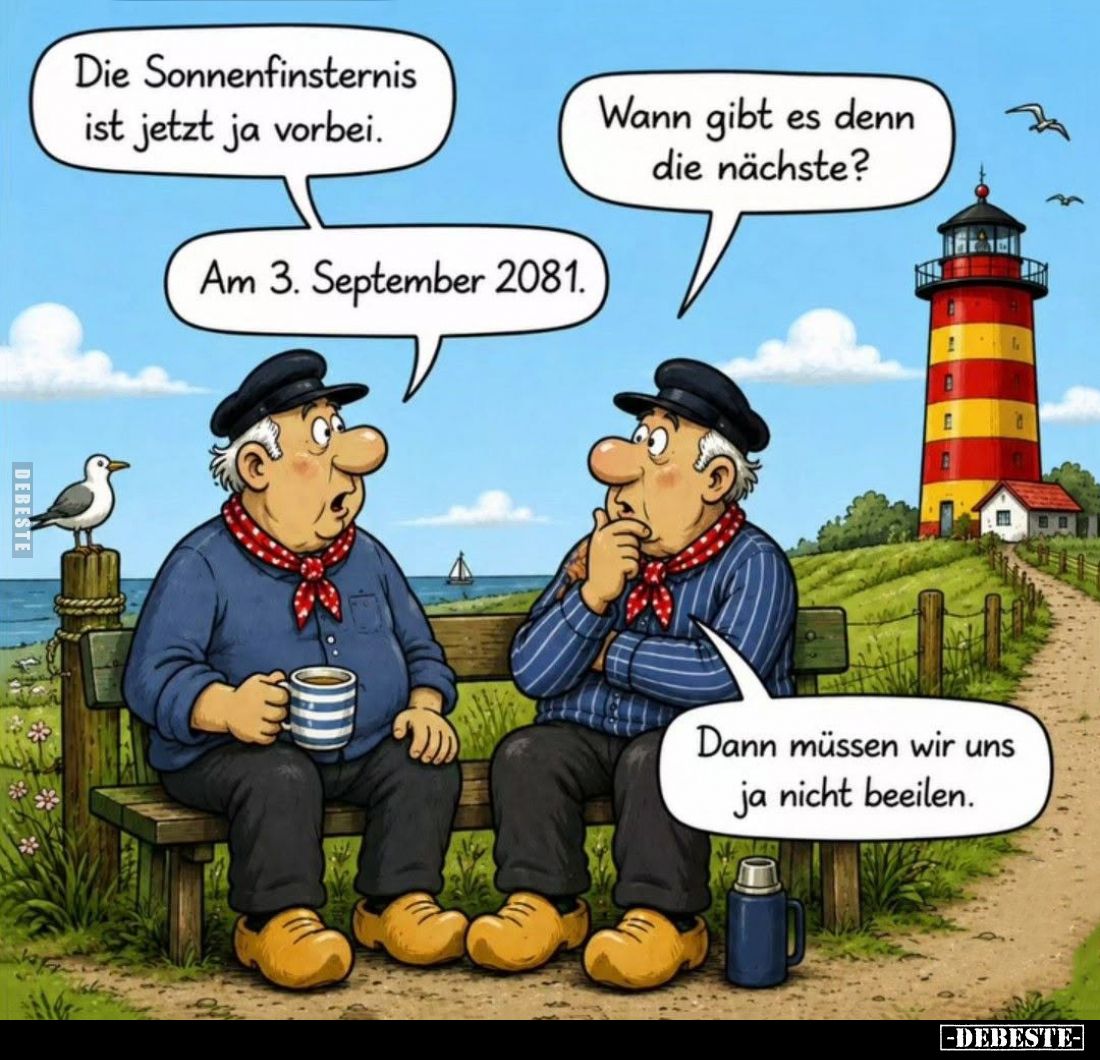 Die Sonnenfinsternis ist jetzt ja vorbei. -
Wann gibt es denn die nächste? -
Am 3. September 2081. -
Dann müssen wir uns j...