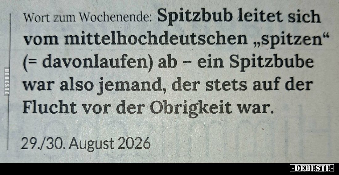 Wort zum Wochenende: Spitzbub leitet sich
vom mittelhochdeutschen „spitzen“
(= davonlaufen) ab – ein Spitzbube
war also je...