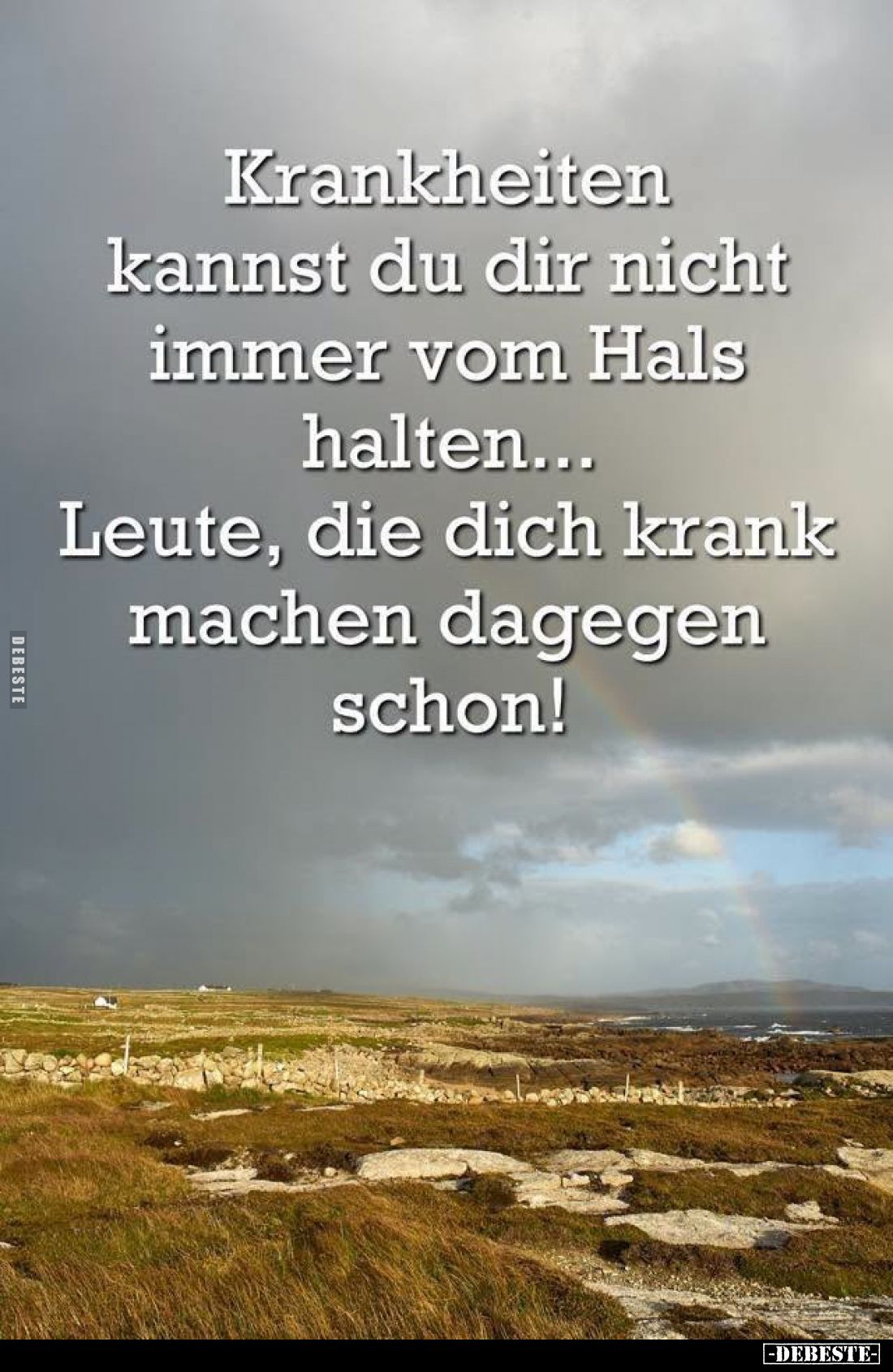 Krankheiten kannst du dir nicht immer vom Hals halten... Leute, die dich krank machen dagegen schon!