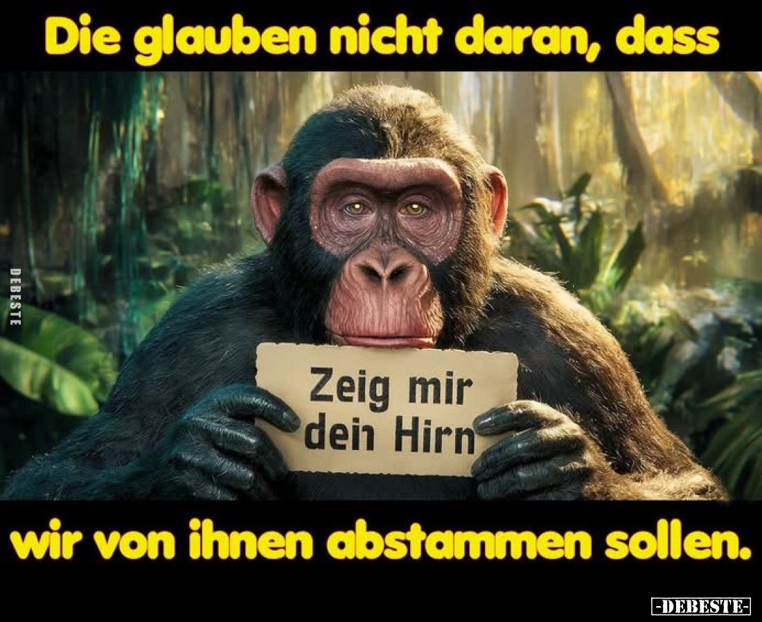 Die glauben nicht daran, dass wir von ihnen abstammen sollen.